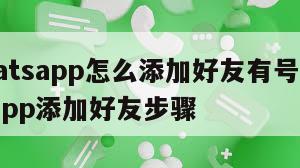 【whatsapp怎么添加好友有号码】whatsapp添加好友步骤